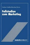 Fallstudien zum Marketing: Fallbeispiele und Aufgaben für das Marketing-Studium Fallstudien zum Marketing: Fallbeispiele und Aufgaben für das Marketing-Studium