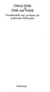 Ethik und Politik: Grundmodelle und -probleme der praktischen Philosophie Ethik und Politik: Grundmodelle und -probleme der praktischen Philosophie