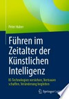 Führen im Zeitalter der Künstlichen Intelligenz: KI-Technologien verstehen, Vertrauen schaffen, Veränderung begleiten Führen im Zeitalter der Künstlichen Intelligenz: KI-Technologien verstehen, Vertrauen schaffen, Veränderung begleiten