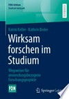 Wirksam forschen im Studium: Wegweiser für anwendungsbezogene Forschungsprojekte Wirksam forschen im Studium: Wegweiser für anwendungsbezogene Forschungsprojekte