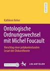 Ontologische Ordnungswechsel mit Michel Foucault: Vorschlag einer polykontexturalen Lesart der Diskurstheorie Ontologische Ordnungswechsel mit Michel Foucault: Vorschlag einer polykontexturalen Lesart der Diskurstheorie